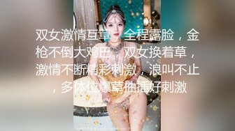 双女激情互草，全程露脸，金枪不倒大鸡巴，双女换着草，激情不断精彩刺激，浪叫不止，多体位爆草抽插好刺激