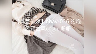 【麻豆传媒】nhav-036 约炮风骚古风coser-珊珊