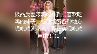 极品反差婊清纯神颜，喜欢吃鸡的妹子，各种场所各种地方想吃鸡就吃鸡，真正实现吃鸡自由！ (1