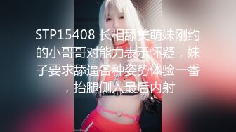 STP15408 长相舔美萌妹刚约的小哥哥对能力表示怀疑，妹子要求舔逼各种姿势体验一番，抬腿侧入最后内射