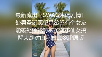 最新流出〔SWAG沐沐剧情〕处男圣诞愿望是希望有个女友能破处睡觉时被圣诞小仙女搞醒大战对白刺激1080P原版