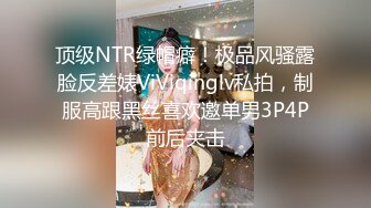 顶级NTR绿帽癖！极品风骚露脸反差婊ViViqinglv私拍，制服高跟黑丝喜欢邀单男3P4P前后夹击