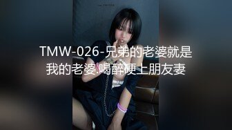 TMW-026-兄弟的老婆就是我的老婆.喝醉硬上朋友妻