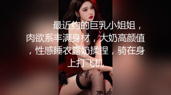 ❤️❤️最近约的巨乳小姐姐，肉欲系丰满身材，大奶高颜值，性感睡衣露奶揉捏，骑在身上打飞机