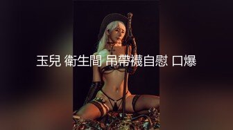 玉兒 衛生間 吊帶襪自慰 口爆