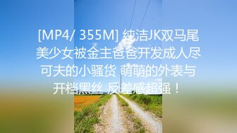 [MP4/ 355M] 纯洁JK双马尾美少女被金主爸爸开发成人尽可夫的小骚货 萌萌的外表与开档黑丝 反差感超强！