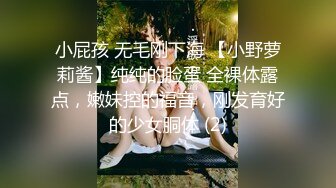 小屁孩 无毛刚下海 【小野萝莉酱】纯纯的脸蛋 全裸体露点，嫩妹控的福音，刚发育好的少女胴体 (2)