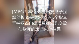 [MP4/1.82GB] 齐肩发瓜子脸黑丝长腿美少妇露脸带个指套手指抠逼自慰道具插穴乳交欲仙欲死的表情床上拉屎