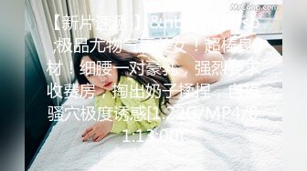 【新片速遞 】&nbsp;&nbsp;极品尤物气质美女！超棒身材！细腰一对豪乳，强烈要求收费房，掏出奶子揉捏，自摸骚穴极度诱惑[1.22G/MP4/01:13:00]