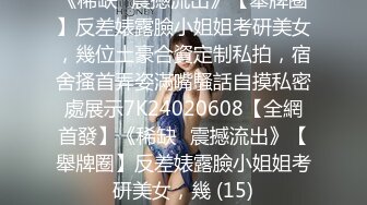 《稀缺❤震撼流出》【舉牌圈】反差婊露臉小姐姐考研美女，幾位土豪合資定制私拍，宿舍搔首弄姿滿嘴騷話自摸私密處展示7K24020608【全網首發】《稀缺❤震撼流出》【舉牌圈】反差婊露臉小姐姐考研美女，幾 (15)