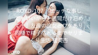 ROYD-107 「エッチな事してもいいから一週間だけ泊めて！」友達の彼女とワケあり同棲で精子枯れるまでヤリまくり生活 蜜美杏