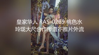 皇家华人 RAS-0269 桃色水玲珑大尺合作惨遭不雅片外流