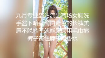 九月专业盗站流出商场女厕洗手盆下暗藏偷拍奇芭的长裤美眉不脱裤子就能尿尿用毛巾擦裤子还往脖子喷香水