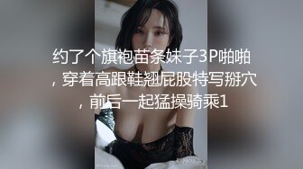 约了个旗袍苗条妹子3P啪啪，穿着高跟鞋翘屁股特写掰穴，前后一起猛操骑乘1