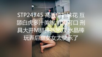 STP24745 高颜值姐妹花 互舔白虎多汁美鲍 鲜滑可口 刑具大开M腿棒插嫩穴 水晶棒玩弄后庭女女太快乐了