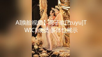 AI换脸视频】周子瑜[Tzuyu]TWICE成员 多体位展示