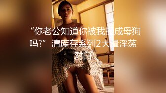 “你老公知道你被我操成母狗吗?”清库存系列2大量淫荡对白