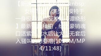 【新速片遞】&nbsp;&nbsp;⚡⚡女神泄密！演员、模特于一身极品波霸反差婊【谭晓彤】最新露脸私拍，给土豪销魂口活紫薇出水后让大哥无套后入骚叫的想要撸[1010M/MP4/11:48]