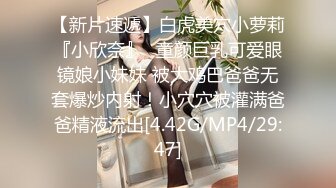 【新片速遞】白虎美穴小萝莉『小欣奈』✅童颜巨乳可爱眼镜娘小妹妹 被大鸡巴爸爸无套爆炒内射！小穴穴被灌满爸爸精液流出[4.42G/MP4/29:47]