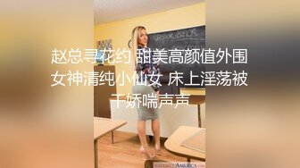 赵总寻花约 甜美高颜值外围女神清纯小仙女 床上淫荡被干娇喘声声