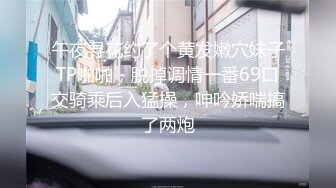 午夜寻花约了个黄发嫩穴妹子TP啪啪，脱掉调情一番69口交骑乘后入猛操，呻吟娇喘搞了两炮