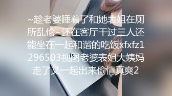 ~趁老婆睡着了和她表姐在厕所乱伦~还在客厅干过三人还能坐在一起和谐的吃饭xfxfz1296503视图老婆表姐大姨妈走了又一起出来偷情真爽2