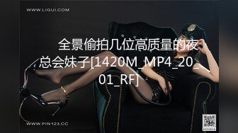 ❤️全景偷拍几位高质量的夜总会妹子[1420M_MP4_20_01_RF]