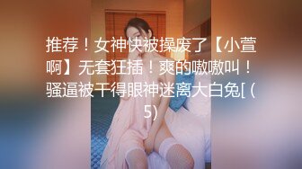 推荐！女神快被操废了【小萱啊】无套狂插！爽的嗷嗷叫！骚逼被干得眼神迷离大白兔[ (5)