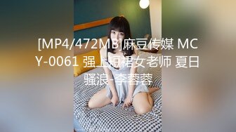 [MP4/472MB]麻豆传媒 MCY-0061 强上短裙女老师 夏日骚浪-李蓉蓉