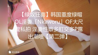 ✨【绿奴狂喜】韩国重度绿帽OL淫妻「Nkaworu」OF大尺度私拍 淫妻性癖多肛交多P露出潮喷【第二弹】