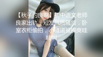 【秋子约良家】初中语文老师良家出轨，短发气质骚货，卧室衣柜偷拍，小骚逼被操爽哇哇叫