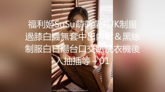 福利姬SuSu萌萌蘿莉JK制服過膝白襪無套中出內射＆黑絲制服白日陽台口交趴洗衣機後入抽插等～01