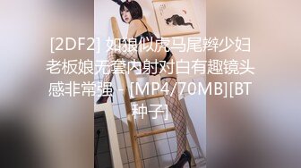 [2DF2] 如狼似虎马尾辫少妇老板娘无套内射对白有趣镜头感非常强 - [MP4/70MB][BT种子]