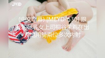 (中文字幕) [MEYD-630] 跟我的巨乳女上司桐谷茉莉在出差地用骑乘位多次内射