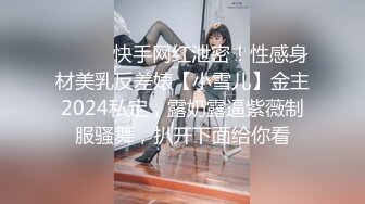 ⚫️⚫️快手网红泄密！性感身材美乳反差婊【小雪儿】金主2024私定，露奶露逼紫薇制服骚舞，扒开下面给你看