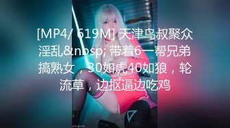 [MP4/ 619M] 天津鸟叔聚众淫乱&nbsp; 带着6一帮兄弟搞熟女，30如虎40如狼，轮流草，边抠逼边吃鸡