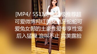 [MP4/ 551M] 钻石级推荐超可爱微博网红美女兔牙蛇蛇可爱兔女郎的土豪性爱专享性宠 后入猛操 浪叫不止 完美露脸