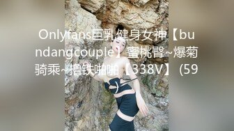 Onlyfans巨乳健身女神【bundangcouple】蜜桃臀~爆菊骑乘~撸铁啪啪【338V】 (59)