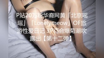 P站20万粉华裔网黄「北京瑶瑶」「Lonelymeow」OF旅游性爱日记 3P百合爆菊潮吹露出【第十二弹】