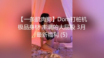  【一条肌肉狗】Dom打桩机极品身材 丰满的大屁股 3月最新福利 (5)