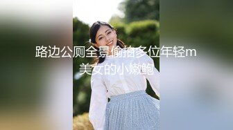 路边公厕全景偷拍多位年轻m美女的小嫩鲍