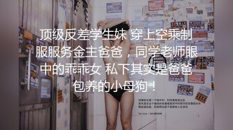 顶级反差学生妹 穿上空乘制服服务金主爸爸，同学老师眼中的乖乖女 私下其实是爸爸包养的小母狗！