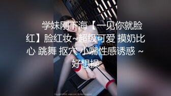 ❤️学妹刚下海【一见你就脸红】脸红妆~超级可爱 摸奶比心 跳舞 抠穴 小嘴性感诱惑 ~好想操