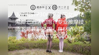 [MP4]STP30669 外围女探花鬼脚七酒店约炮??专业按摩技师下海兼职外围，身材娇小口活特别棒 VIP0600