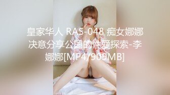 皇家华人 RAS-048 痴女娜娜决意分享公园的性爱探索-李娜娜[MP4/909MB]