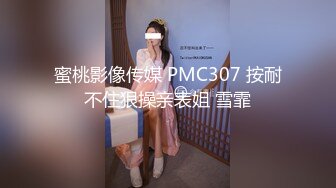 蜜桃影像传媒 PMC307 按耐不住狠操亲表姐 雪霏