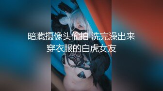 暗藏摄像头偷拍 洗完澡出来穿衣服的白虎女友