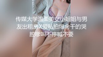 传媒大学温柔美女小姐姐与男友出租房X爱私拍爆肏干的哭腔嗲叫不停喊不要