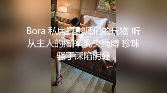 Bora 私房摄影师们的玩物 听从主人的指挥 乳夹绳缚 珍珠骚丁深陷阴缝