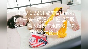 [MP4/ 1.72G] 敌美臀极品尤物！干净白虎肥穴！翘起屁股求操，后入爆操淫水四溅，骑乘位全力输出